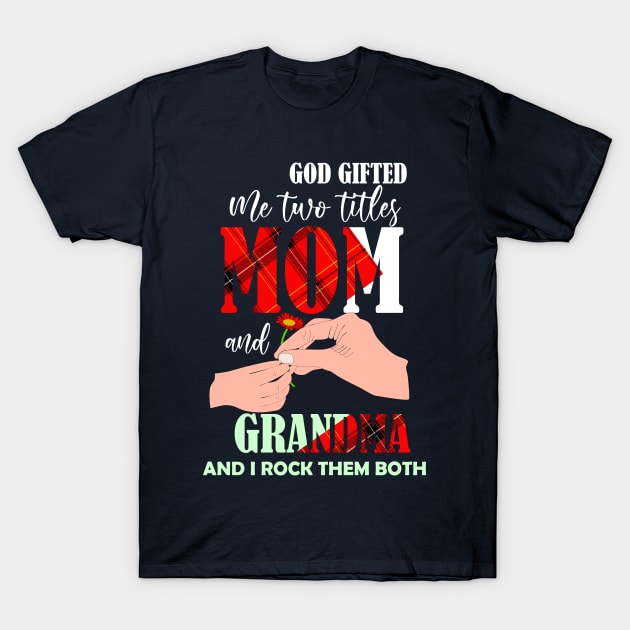 god gifted me two titles mom and gradnma and i rock them both-mom grandma gift T-Shirt by DODG99